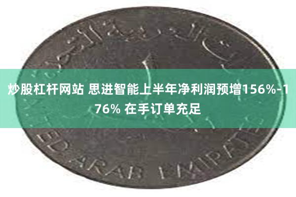 炒股杠杆网站 思进智能上半年净利润预增156%-176% 在手订单充足