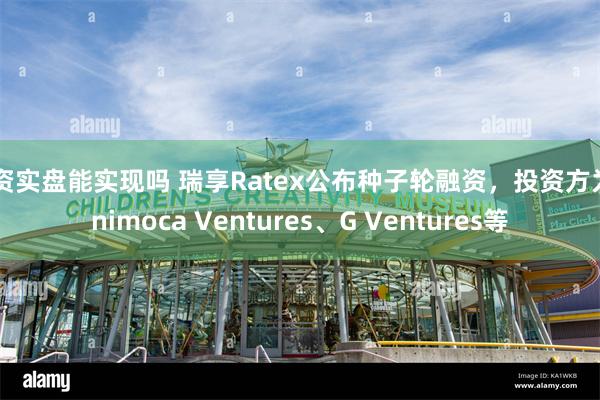 配资实盘能实现吗 瑞享Ratex公布种子轮融资，投资方为Animoca Ventures、G Ventures等