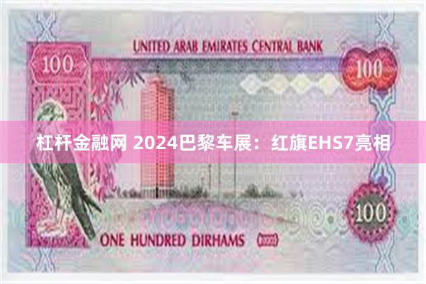 杠杆金融网 2024巴黎车展：红旗EHS7亮相