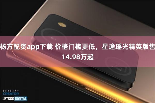 杨方配资app下载 价格门槛更低，星途瑶光精英版售14.98万起